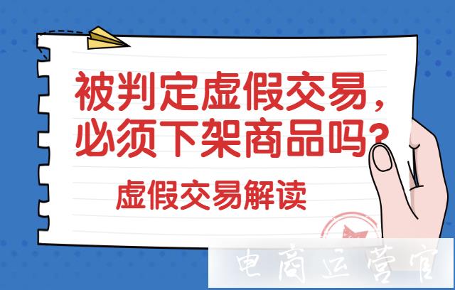 被判定虛假交易-需要下架商品嗎?淘寶虛假交易對其他寶貝有影響嗎?